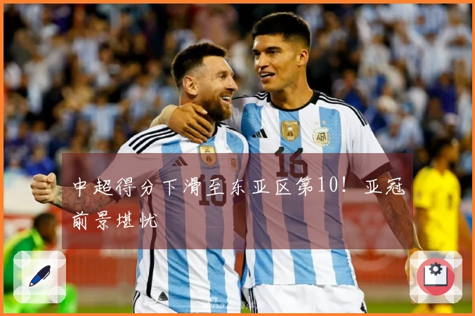中超得分下滑至东亚区第10！亚冠前景堪忧