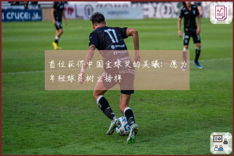 首位获得中国金球奖的吴曦：愿为年轻球员树立榜样